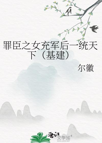 罪臣之女充军后一统天下(基建)免费