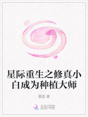 星际重生之修真小白成为种植大师作者:薏蓝